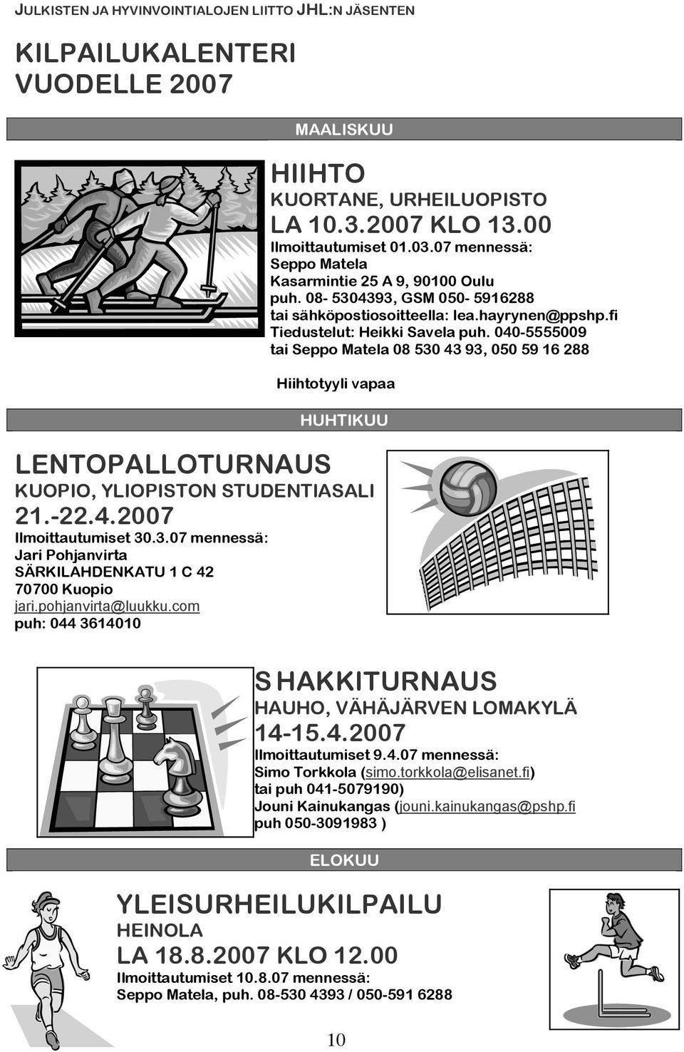 040-5555009 tai Seppo Matela 08 530 43 93, 050 59 16 288 Hiihtotyyli vapaa HUHTIKUU LENTOPALLOTURNAUS KUOPIO, YLIOPISTON STUDENTIASALI 21.-22.4.2007 Ilmoittautumiset 30.3.07 mennessä: Jari Pohjanvirta SÄRKILAHDENKATU 1 C 42 70700 Kuopio jari.