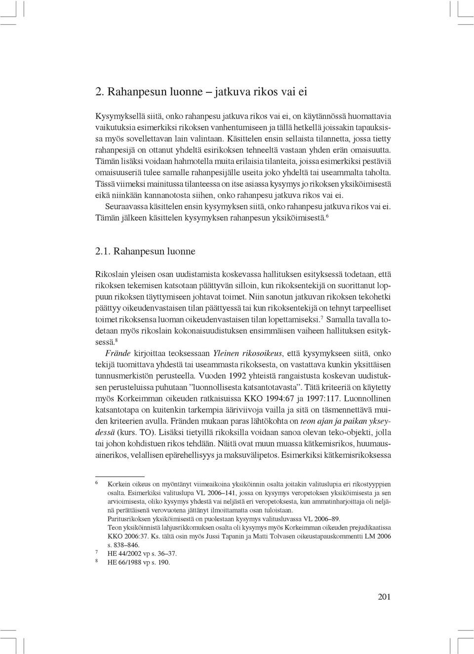 Tämän lisäksi voidaan hahmotella muita erilaisia tilanteita, joissa esimerkiksi pestäviä omaisuuseriä tulee samalle rahanpesijälle useita joko yhdeltä tai useammalta taholta.