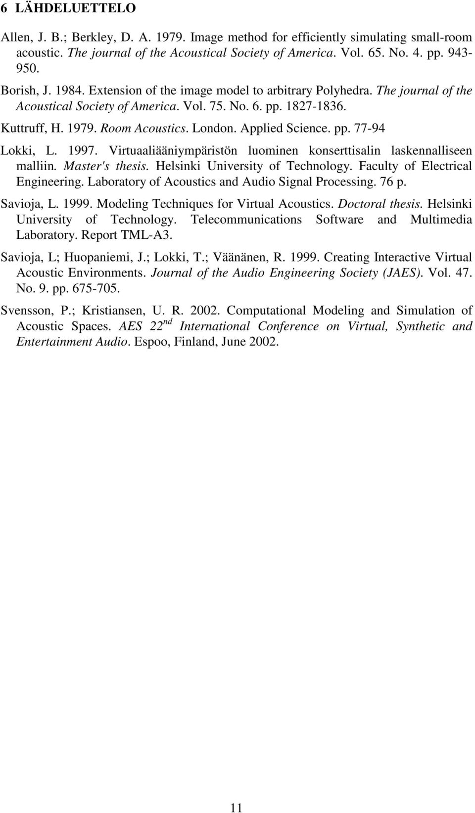 Applied Science. pp. 77-94 Lokki, L. 1997. Virtuaaliääniympäristön luominen konserttisalin laskennalliseen malliin. Master's thesis. Helsinki University of Technology.