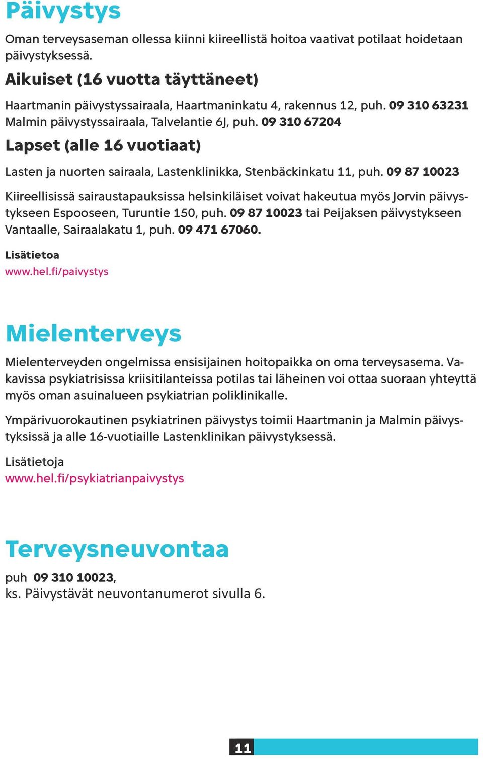 09 310 67204 Lapset (alle 16 vuotiaat) Lasten ja nuorten sairaala, Lastenklinikka, Stenbäckinkatu 11, puh.