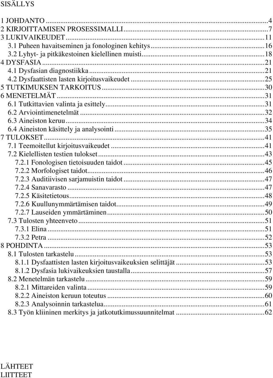 .. 32 6.3 Aineiston keruu... 34 6.4 Aineiston käsittely ja analysointi... 35 7 TULOKSET... 41 7.1 Teemoitellut kirjoitusvaikeudet... 41 7.2 Kielellisten testien tulokset... 43 7.2.1 Fonologisen tietoisuuden taidot.