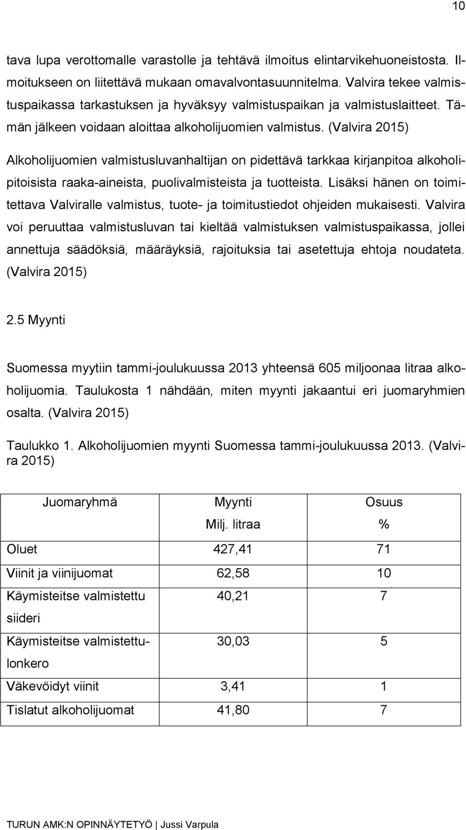 (Valvira 2015) Alkoholijuomien valmistusluvanhaltijan on pidettävä tarkkaa kirjanpitoa alkoholipitoisista raaka-aineista, puolivalmisteista ja tuotteista.
