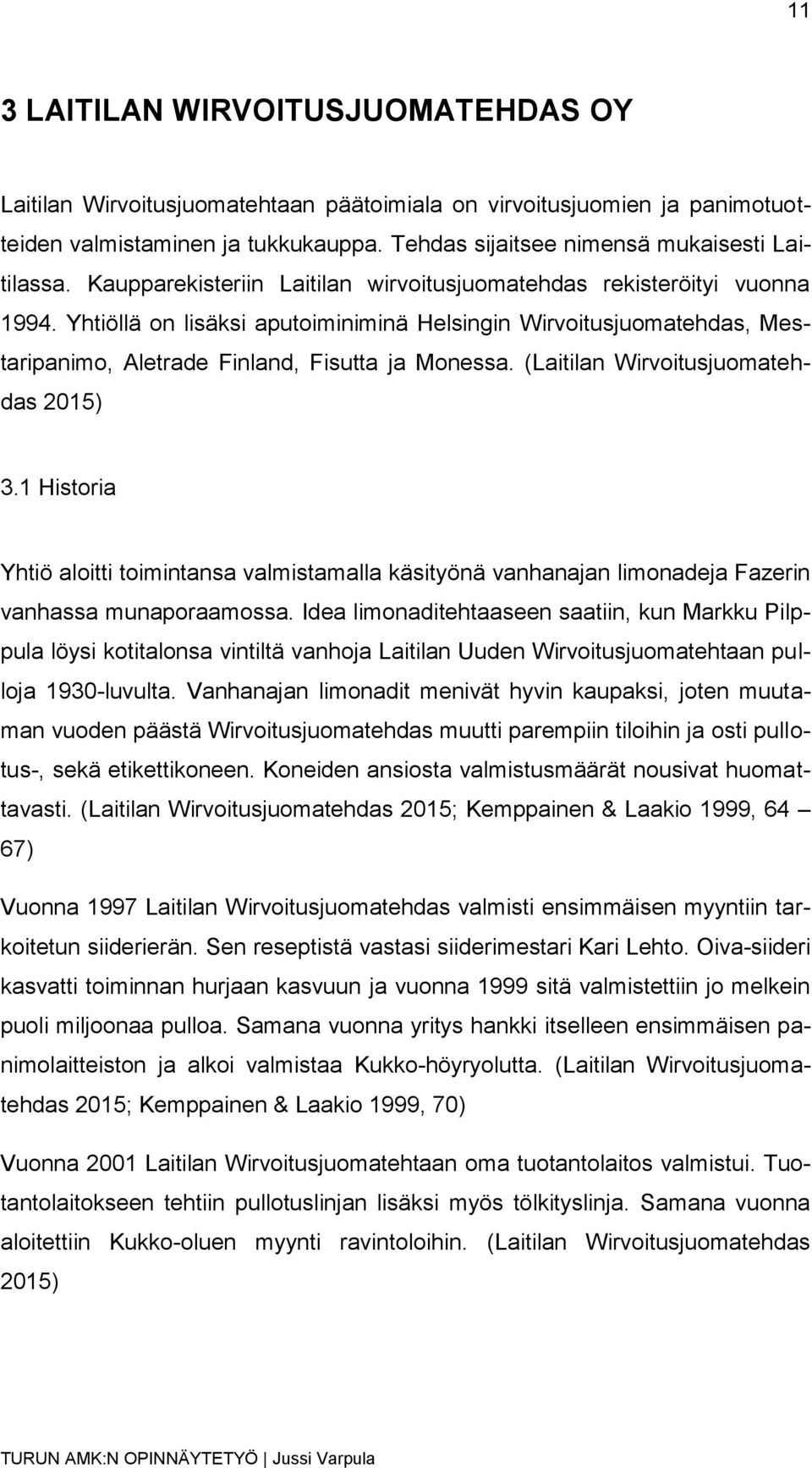 (Laitilan Wirvoitusjuomatehdas 2015) 3.1 Historia Yhtiö aloitti toimintansa valmistamalla käsityönä vanhanajan limonadeja Fazerin vanhassa munaporaamossa.