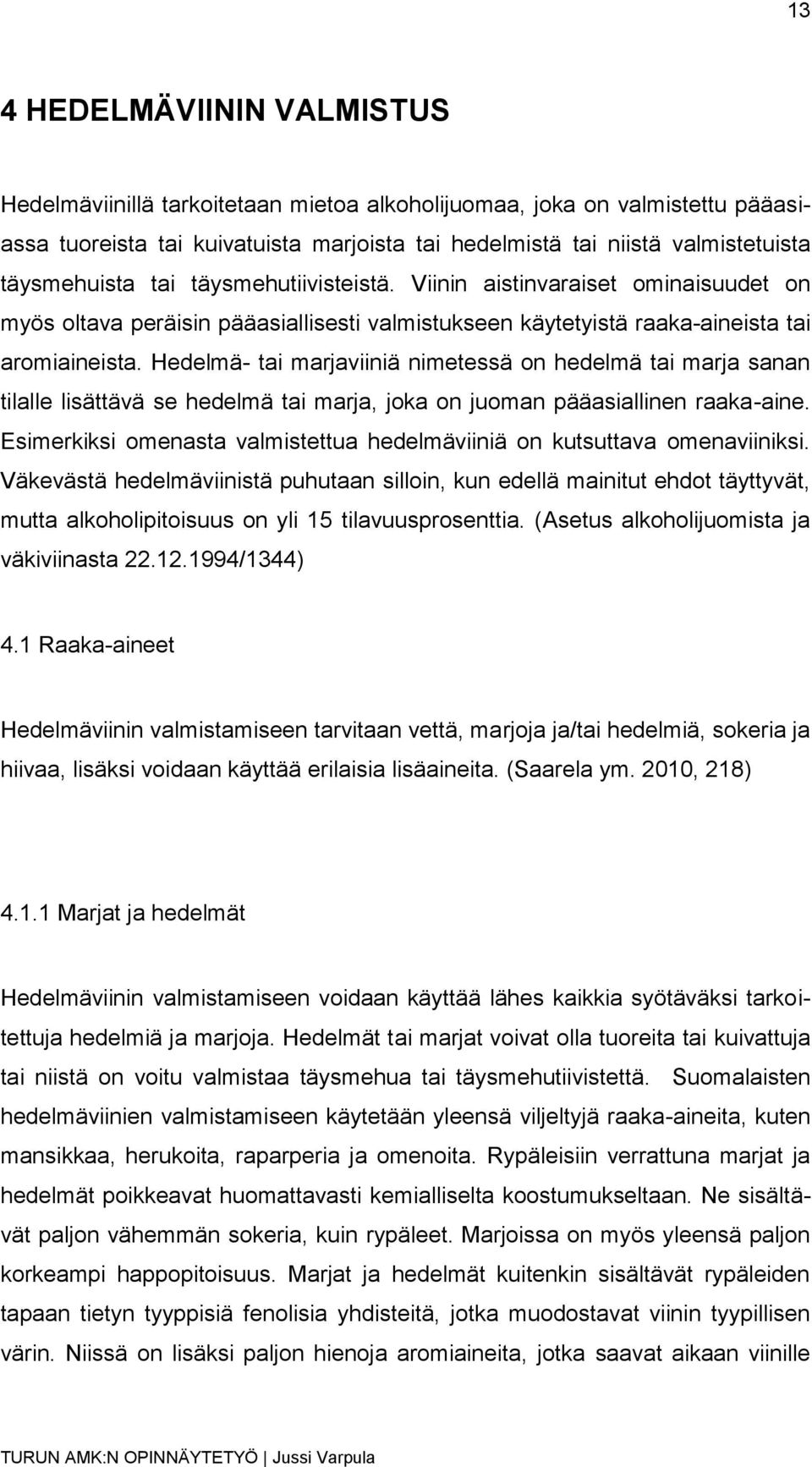 Hedelmä- tai marjaviiniä nimetessä on hedelmä tai marja sanan tilalle lisättävä se hedelmä tai marja, joka on juoman pääasiallinen raaka-aine.