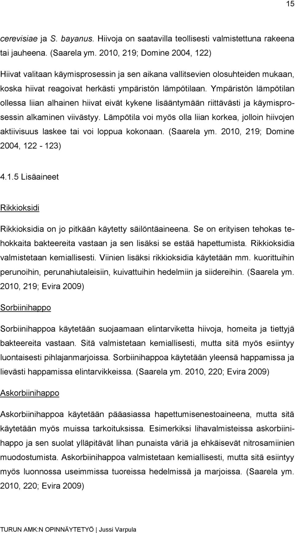 Ympäristön lämpötilan ollessa liian alhainen hiivat eivät kykene lisääntymään riittävästi ja käymisprosessin alkaminen viivästyy.