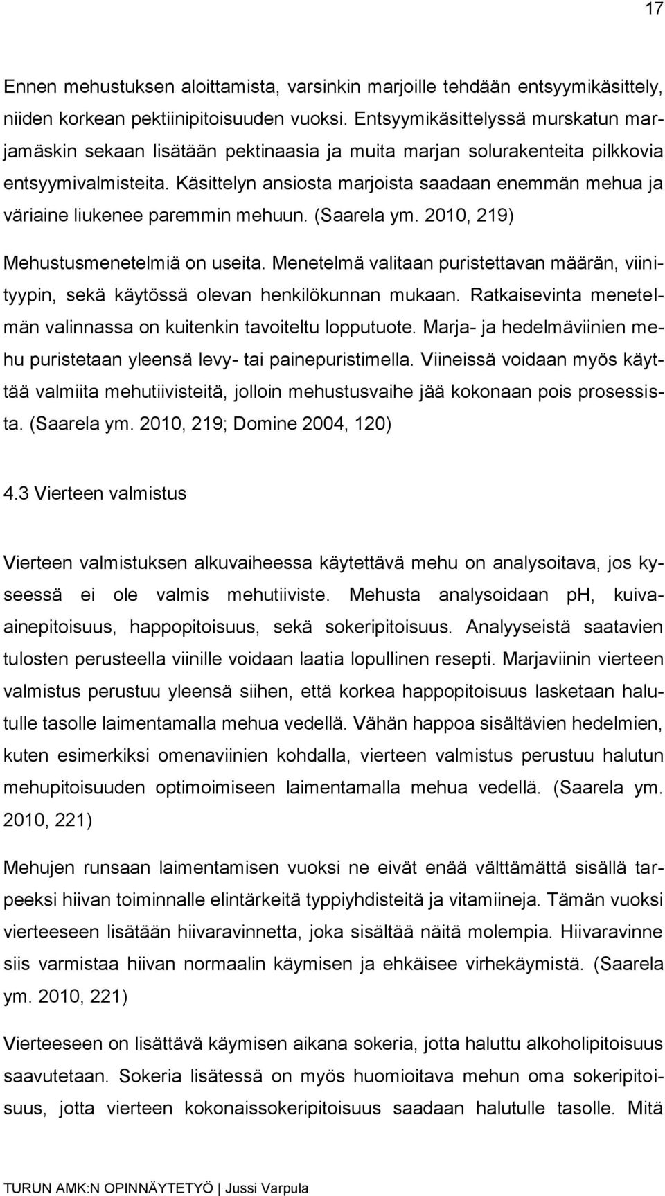 Käsittelyn ansiosta marjoista saadaan enemmän mehua ja väriaine liukenee paremmin mehuun. (Saarela ym. 2010, 219) Mehustusmenetelmiä on useita.