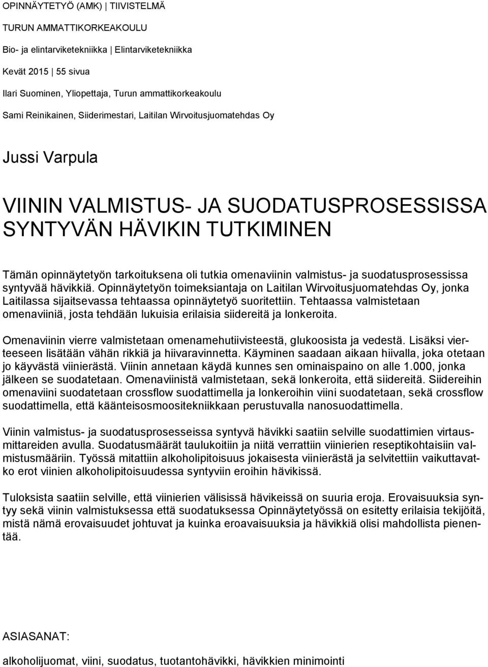 ja suodatusprosessissa syntyvää hävikkiä. Opinnäytetyön toimeksiantaja on Laitilan Wirvoitusjuomatehdas Oy, jonka Laitilassa sijaitsevassa tehtaassa opinnäytetyö suoritettiin.