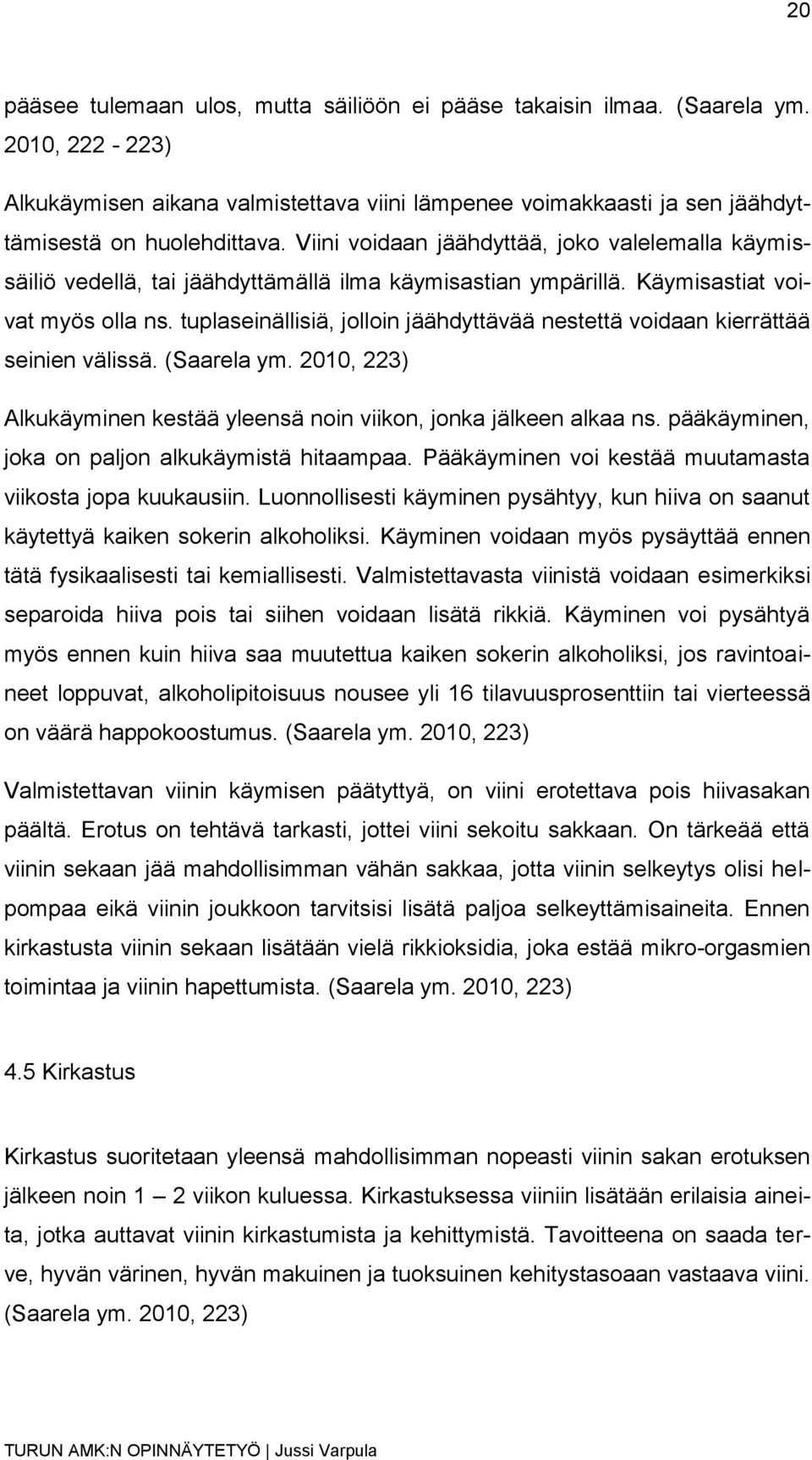 tuplaseinällisiä, jolloin jäähdyttävää nestettä voidaan kierrättää seinien välissä. (Saarela ym. 2010, 223) Alkukäyminen kestää yleensä noin viikon, jonka jälkeen alkaa ns.