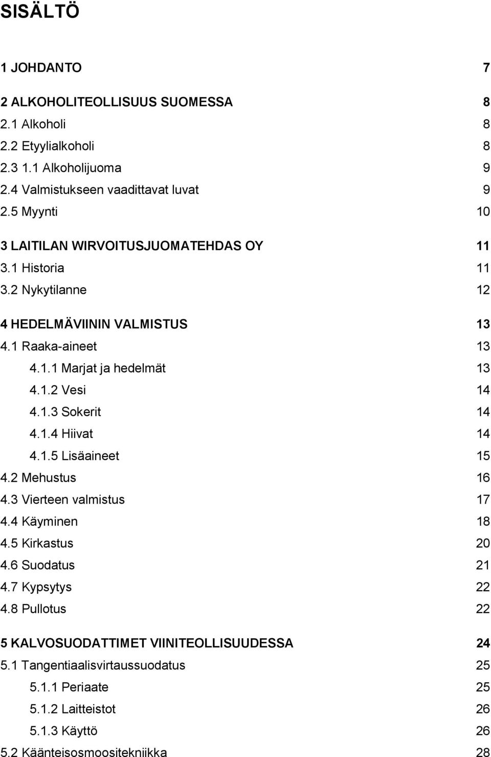 1.3 Sokerit 14 4.1.4 Hiivat 14 4.1.5 Lisäaineet 15 4.2 Mehustus 16 4.3 Vierteen valmistus 17 4.4 Käyminen 18 4.5 Kirkastus 20 4.6 Suodatus 21 4.7 Kypsytys 22 4.