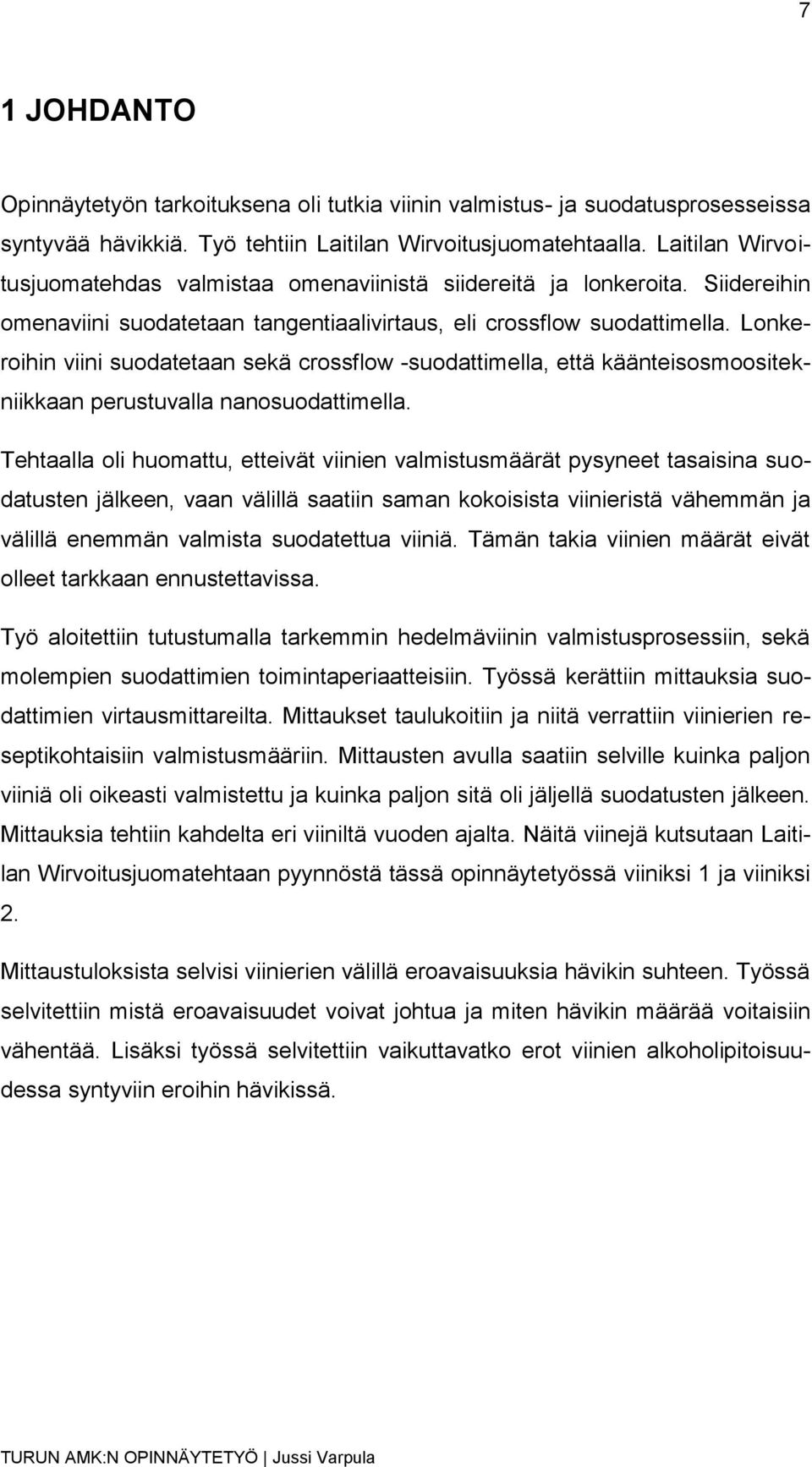 Lonkeroihin viini suodatetaan sekä crossflow -suodattimella, että käänteisosmoositekniikkaan perustuvalla nanosuodattimella.
