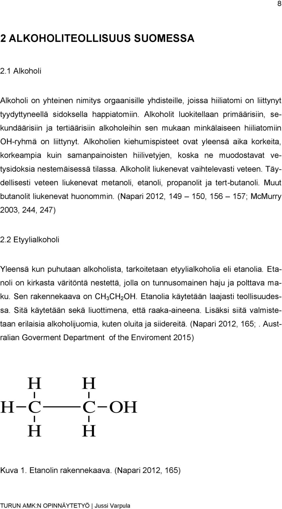 Alkoholien kiehumispisteet ovat yleensä aika korkeita, korkeampia kuin samanpainoisten hiilivetyjen, koska ne muodostavat vetysidoksia nestemäisessä tilassa. Alkoholit liukenevat vaihtelevasti veteen.