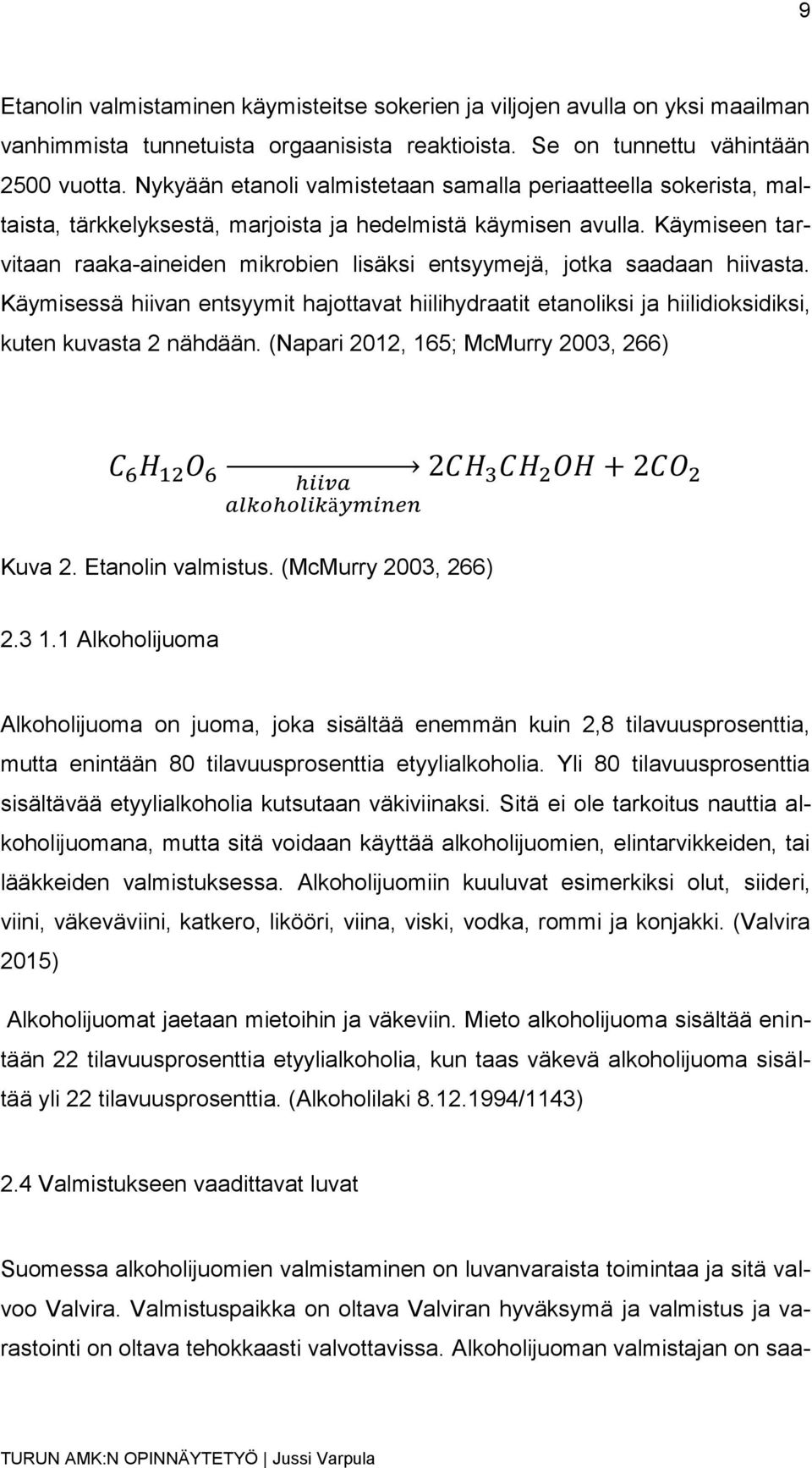 Käymiseen tarvitaan raaka-aineiden mikrobien lisäksi entsyymejä, jotka saadaan hiivasta. Käymisessä hiivan entsyymit hajottavat hiilihydraatit etanoliksi ja hiilidioksidiksi, kuten kuvasta 2 nähdään.