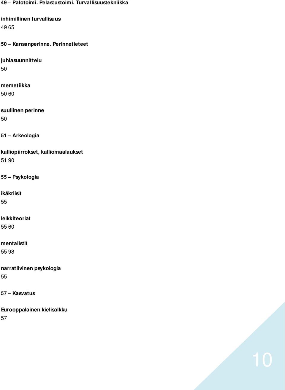Perinnetieteet juhlasuunnittelu 50 memetiikka 50 60 suullinen perinne 50 51 Arkeologia