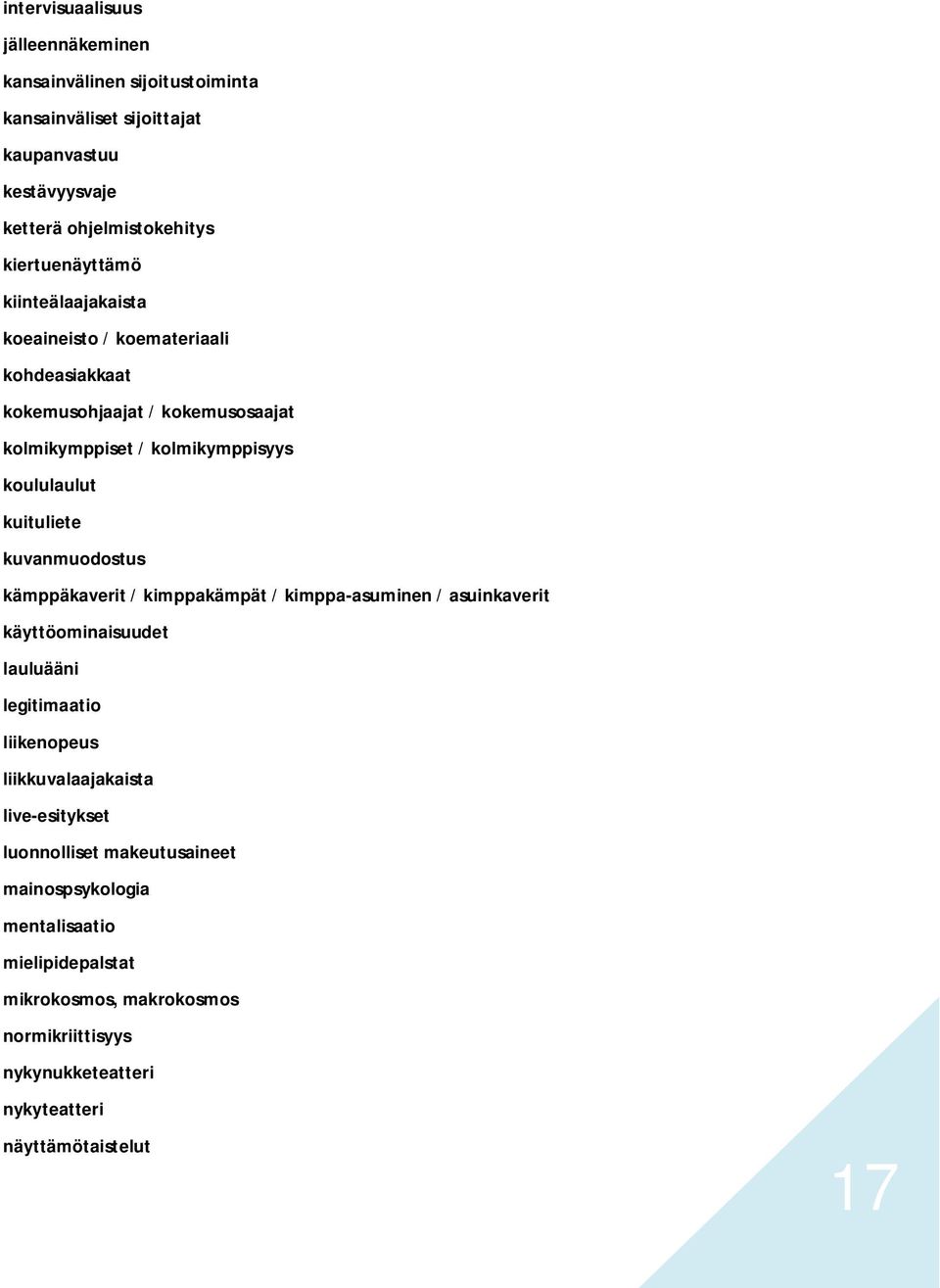 kuvanmuodostus kämppäkaverit / kimppakämpät / kimppa-asuminen / asuinkaverit käyttöominaisuudet lauluääni legitimaatio liikenopeus liikkuvalaajakaista