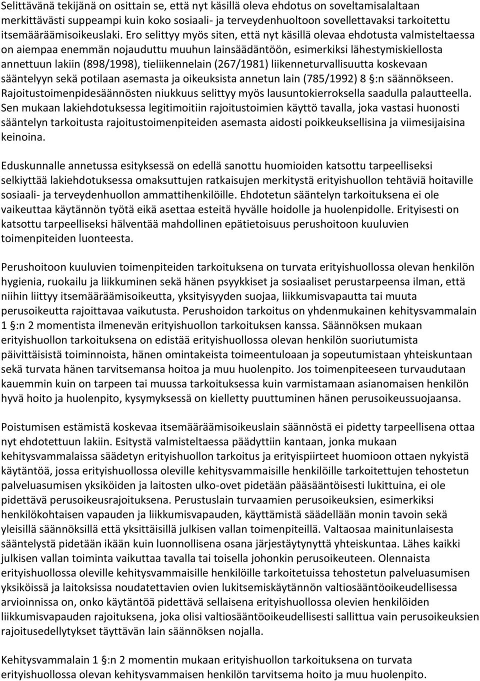 Ero selittyy myös siten, että nyt käsillä olevaa ehdotusta valmisteltaessa on aiempaa enemmän nojauduttu muuhun lainsäädäntöön, esimerkiksi lähestymiskiellosta annettuun lakiin (898/1998),