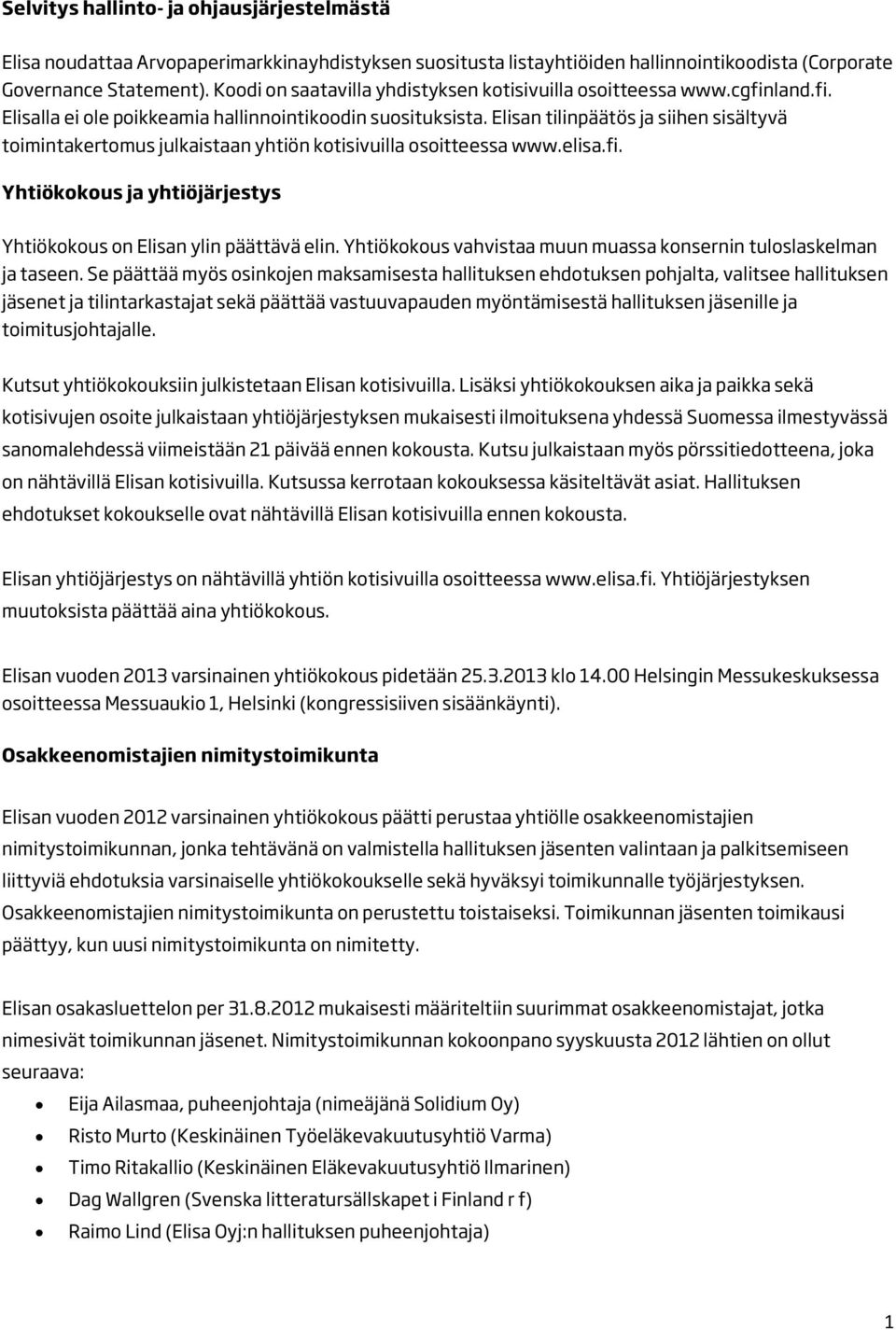Elisan tilinpäätös ja siihen sisältyvä toimintakertomus julkaistaan yhtiön kotisivuilla osoitteessa www.elisa.fi. Yhtiökokous ja yhtiöjärjestys Yhtiökokous on Elisan ylin päättävä elin.