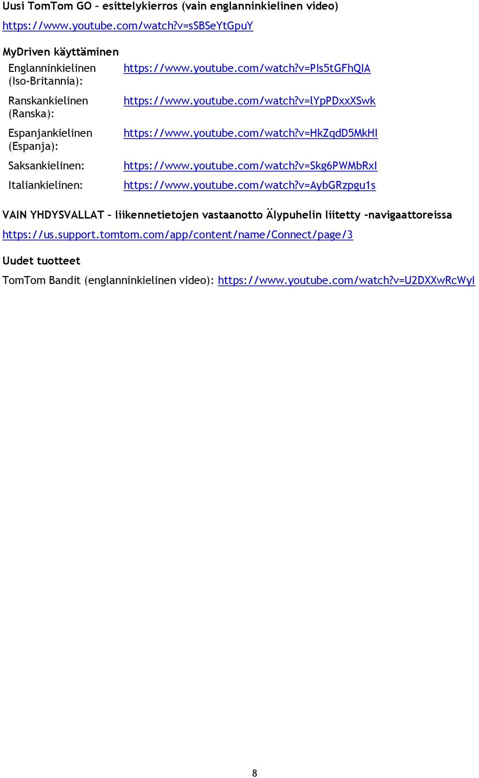 com/watch?v=pis5tgfhqia https://www.youtube.com/watch?v=lyppdxxxswk https://www.youtube.com/watch?v=hkzqdd5mkhi https://www.youtube.com/watch?v=skg6pwmbrxi https://www.youtube.com/watch?v=aybgrzpgu1s VAIN YHDYSVALLAT liikennetietojen vastaanotto Älypuhelin liitetty -navigaattoreissa https://us.