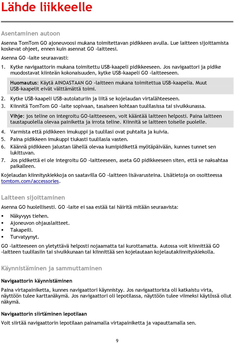 Huomautus: Käytä AINOASTAAN GO -laitteen mukana toimitettua USB-kaapelia. Muut USB-kaapelit eivät välttämättä toimi. 2. Kytke USB-kaapeli USB-autolaturiin ja liitä se kojelaudan virtalähteeseen. 3.