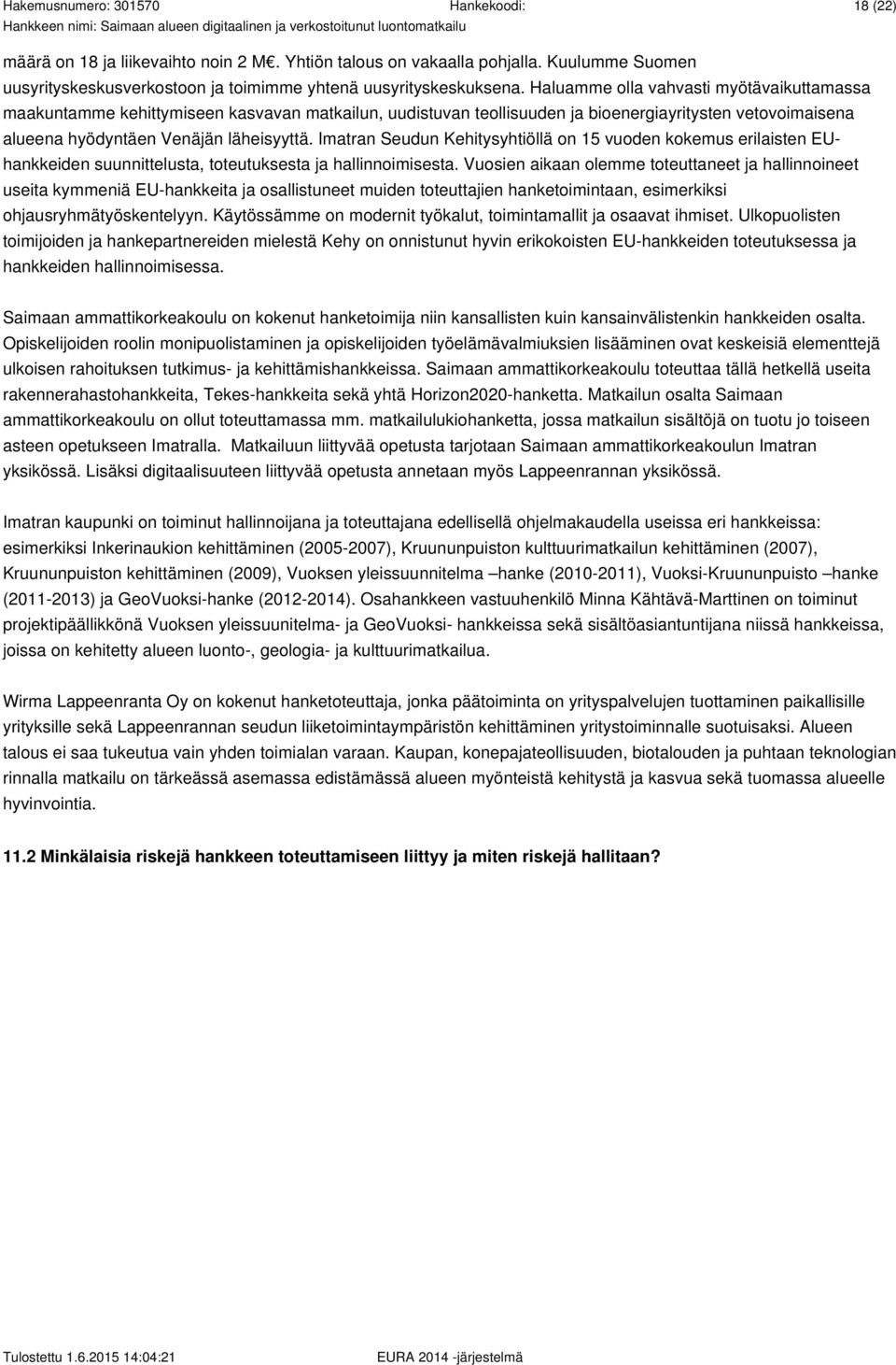 Imatran Seudun Kehitysyhtiöllä on 15 vuoden kokemus erilaisten EUhankkeiden suunnittelusta, toteutuksesta ja hallinnoimisesta.