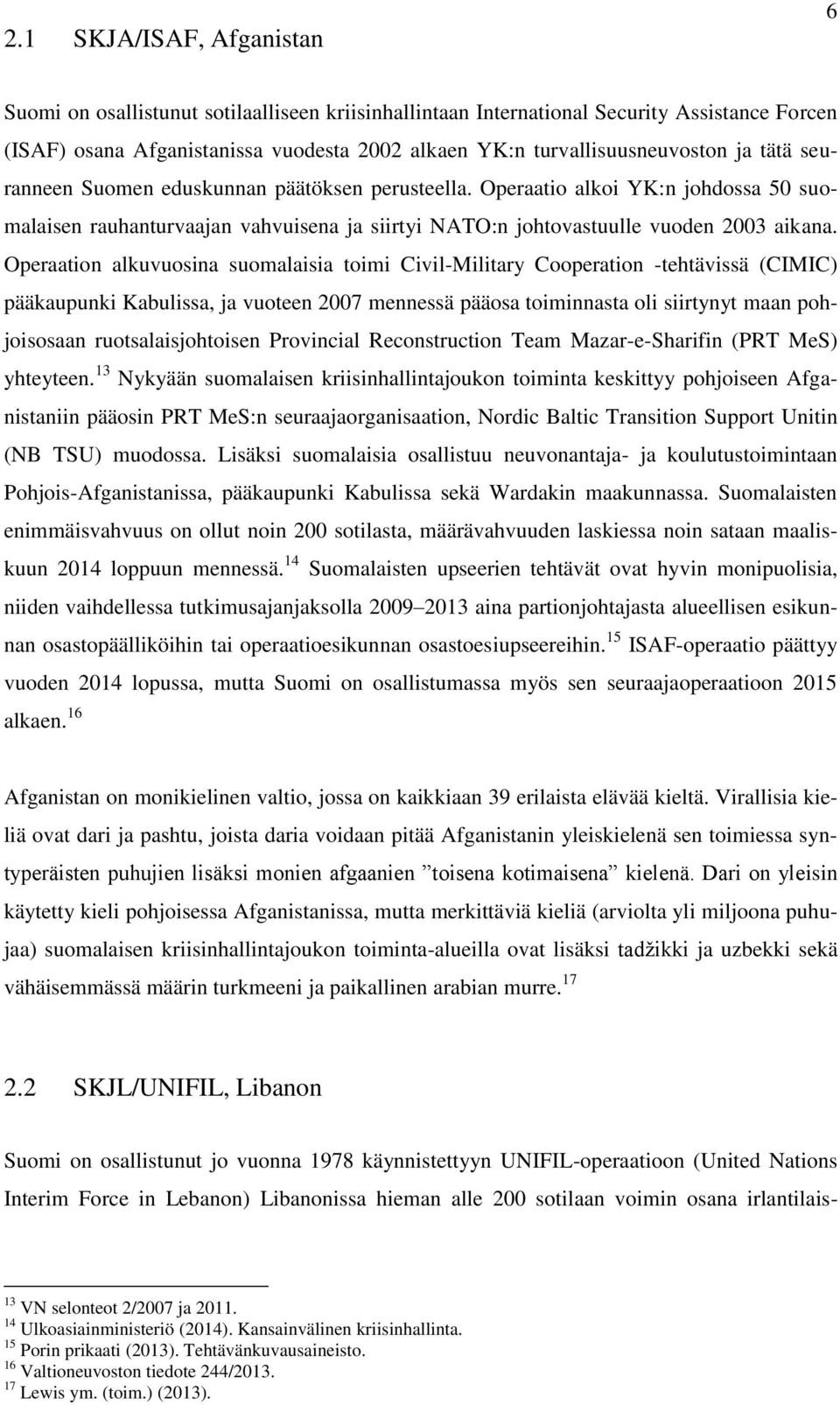 Operaation alkuvuosina suomalaisia toimi Civil-Military Cooperation -tehtävissä (CIMIC) pääkaupunki Kabulissa, ja vuoteen 2007 mennessä pääosa toiminnasta oli siirtynyt maan pohjoisosaan