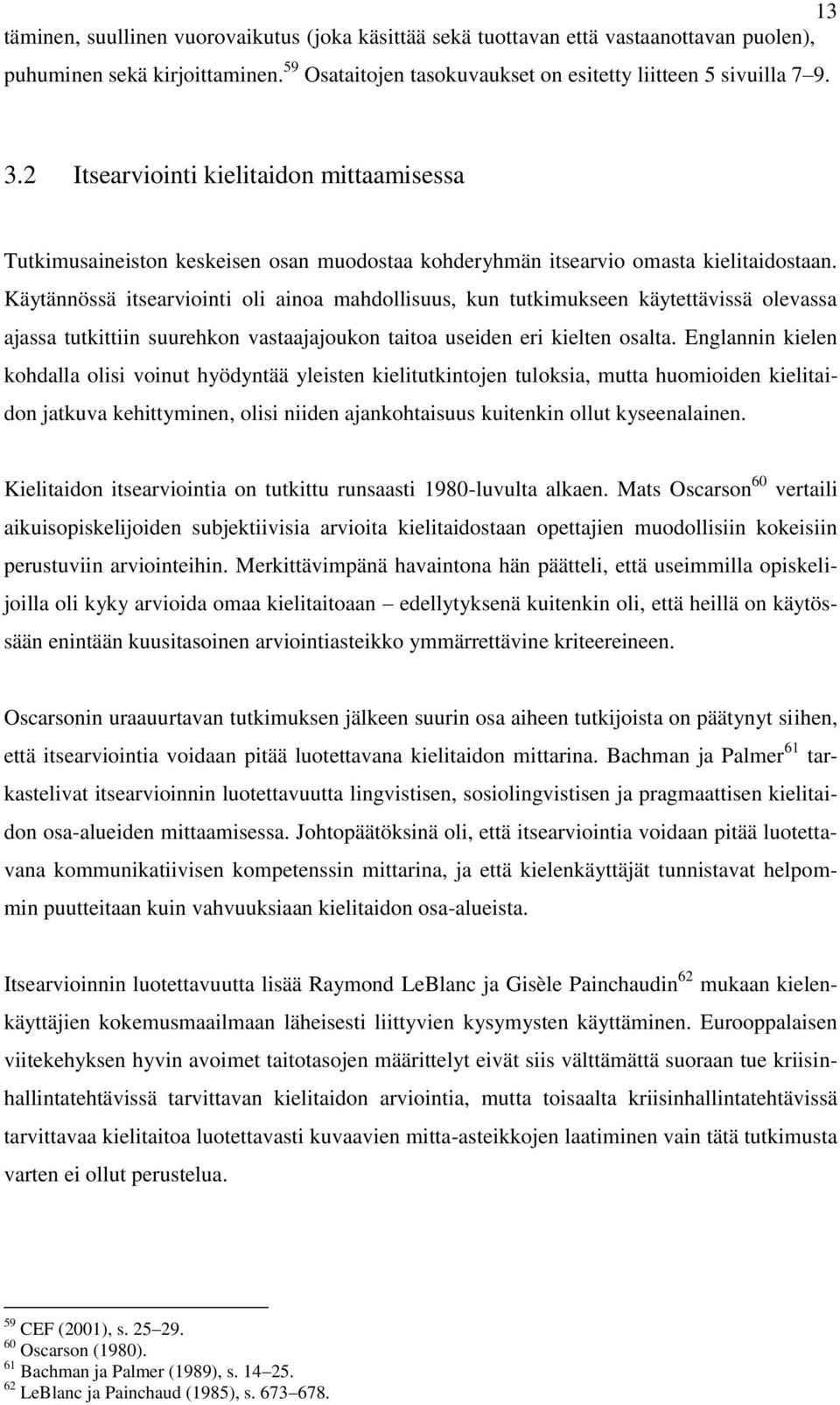 Käytännössä itsearviointi oli ainoa mahdollisuus, kun tutkimukseen käytettävissä olevassa ajassa tutkittiin suurehkon vastaajajoukon taitoa useiden eri kielten osalta.