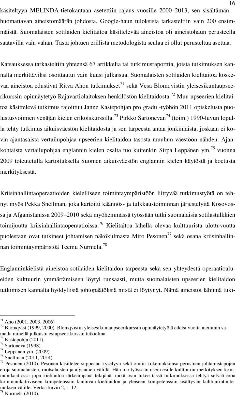 Katsauksessa tarkasteltiin yhteensä 67 artikkelia tai tutkimusraporttia, joista tutkimuksen kannalta merkittäviksi osoittautui vain kuusi julkaisua.