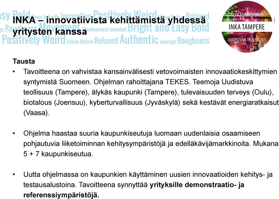 Teemoja Uudistuva teollisuus (Tampere), älykäs kaupunki (Tampere), tulevaisuuden terveys (Oulu), biotalous (Joensuu), kyberturvallisuus (Jyväskylä) sekä kestävät energiaratkaisut