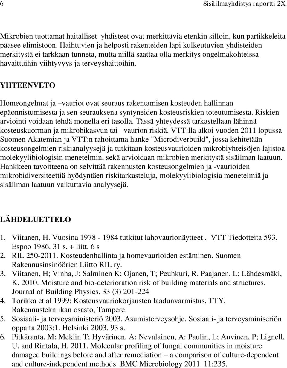 YHTEENVETO Homeongelmat ja vauriot ovat seuraus rakentamisen kosteuden hallinnan epäonnistumisesta ja sen seurauksena syntyneiden kosteusriskien toteutumisesta.