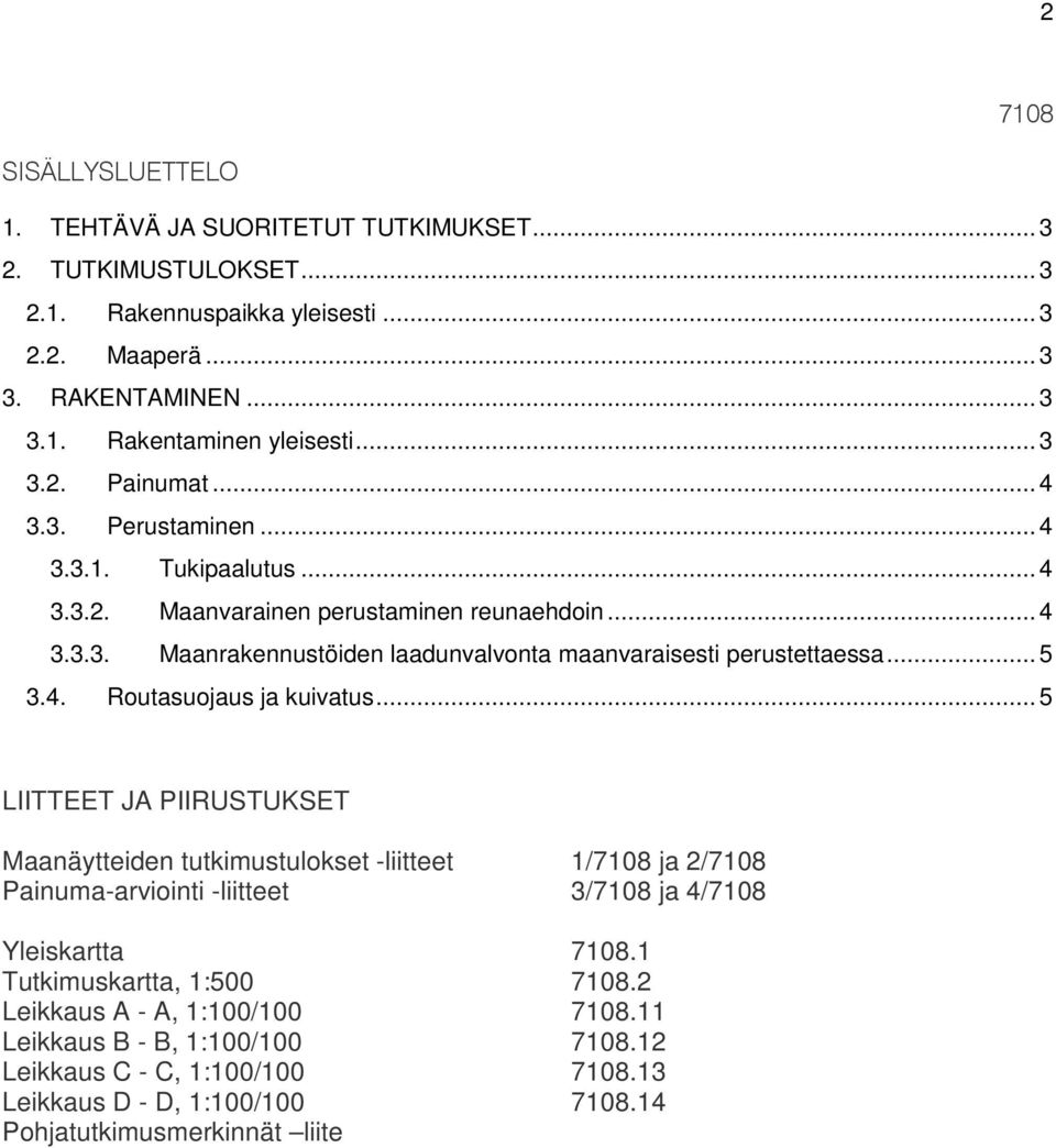 .. 5 3.4. Routasuojaus ja kuivatus... 5 IITTEET JA PIIRUSTUKSET Maanäytteiden tutkimustulokset -liitteet 1/7108 ja 2/7108 Painuma-arviointi -liitteet 3/7108 ja 4/7108 Yleiskartta 7108.