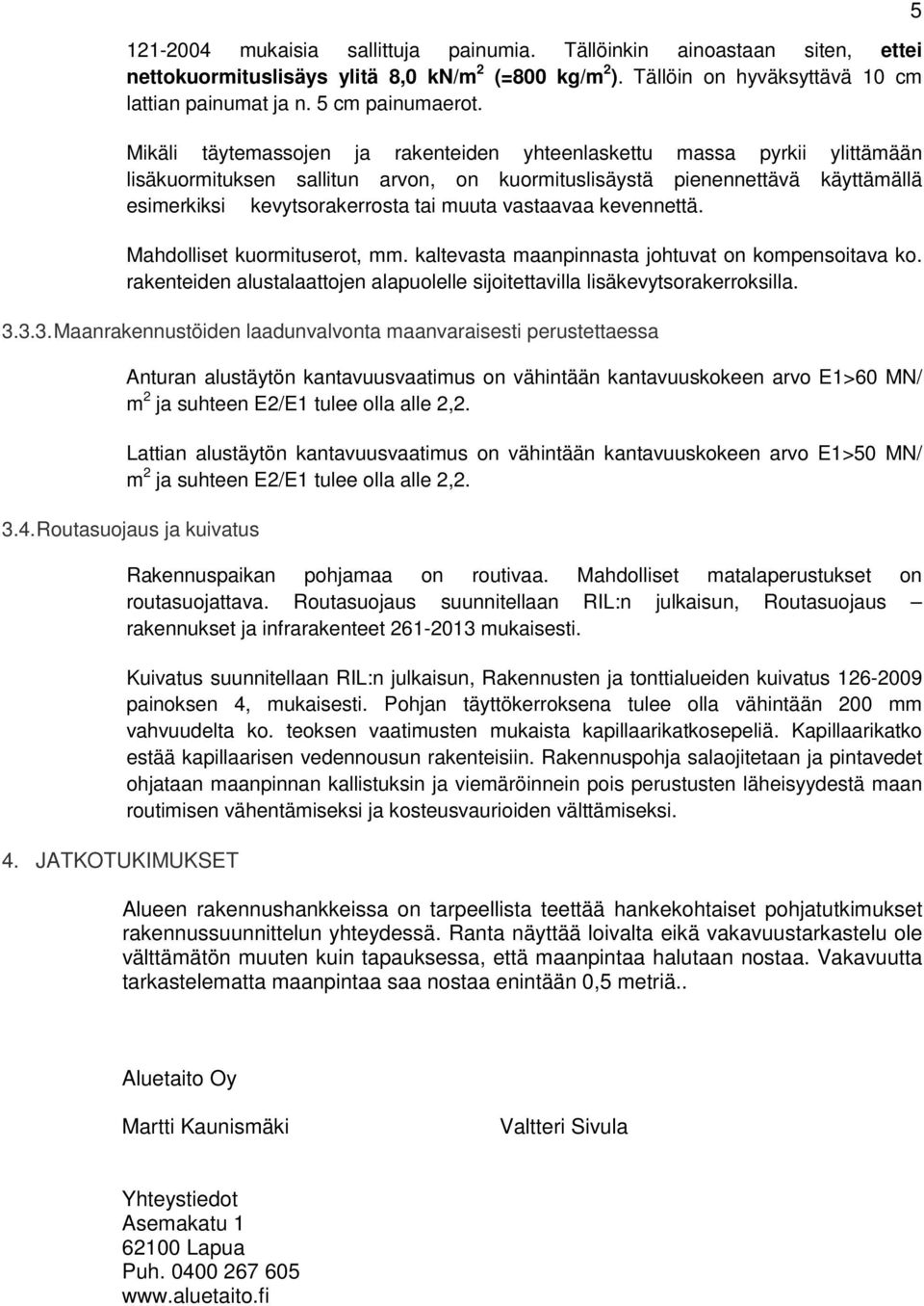 vastaavaa kevennettä. Mahdolliset kuormituserot, mm. kaltevasta maanpinnasta johtuvat on kompensoitava ko. rakenteiden alustalaattojen alapuolelle sijoitettavilla lisäkevytsorakerroksilla. 3.