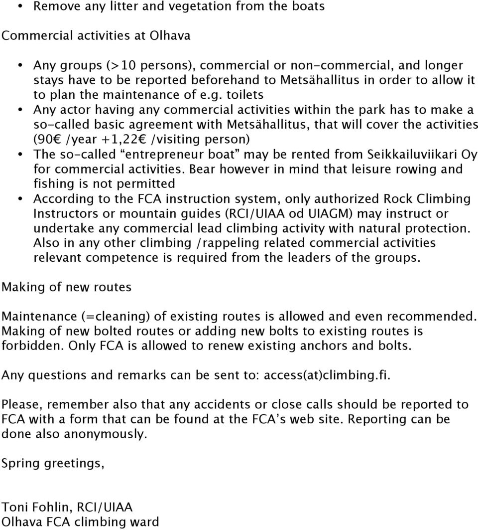 toilets Any actor having any commercial activities within the park has to make a so-called basic agreement with Metsähallitus, that will cover the activities (90 /year +1,22 /visiting person) The