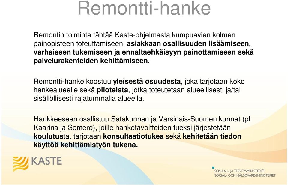 Remontti-hanke koostuu yleisestä osuudesta, joka tarjotaan koko hankealueelle sekä piloteista, jotka toteutetaan alueellisesti ja/tai sisällöllisesti