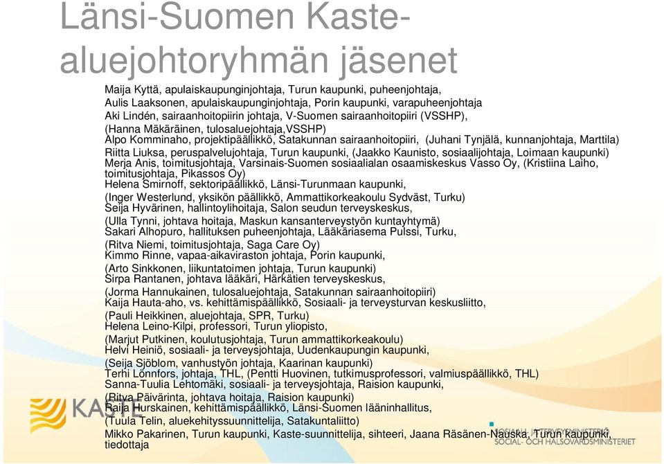 kunnanjohtaja, Marttila) Riitta Liuksa, peruspalvelujohtaja, Turun kaupunki, (Jaakko Kaunisto, sosiaalijohtaja, Loimaan kaupunki) Merja Anis, toimitusjohtaja, Varsinais-Suomen sosiaalialan