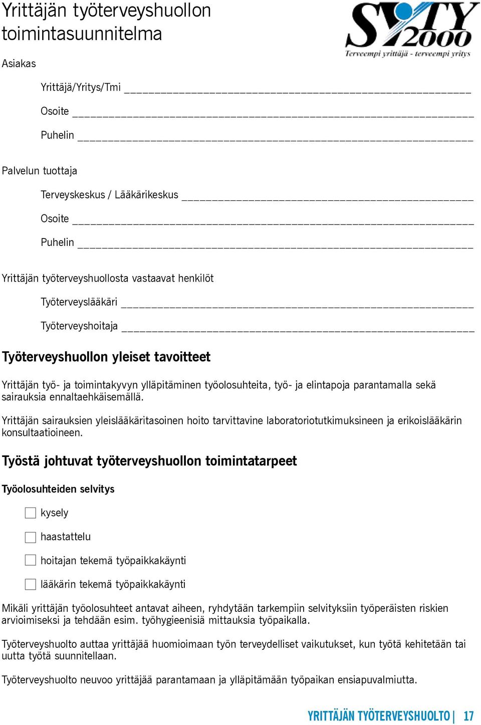 ennaltaehkäisemällä. Yrittäjän sairauksien yleislääkäritasoinen hoito tarvittavine laboratoriotutkimuksineen ja erikoislääkärin konsultaatioineen.