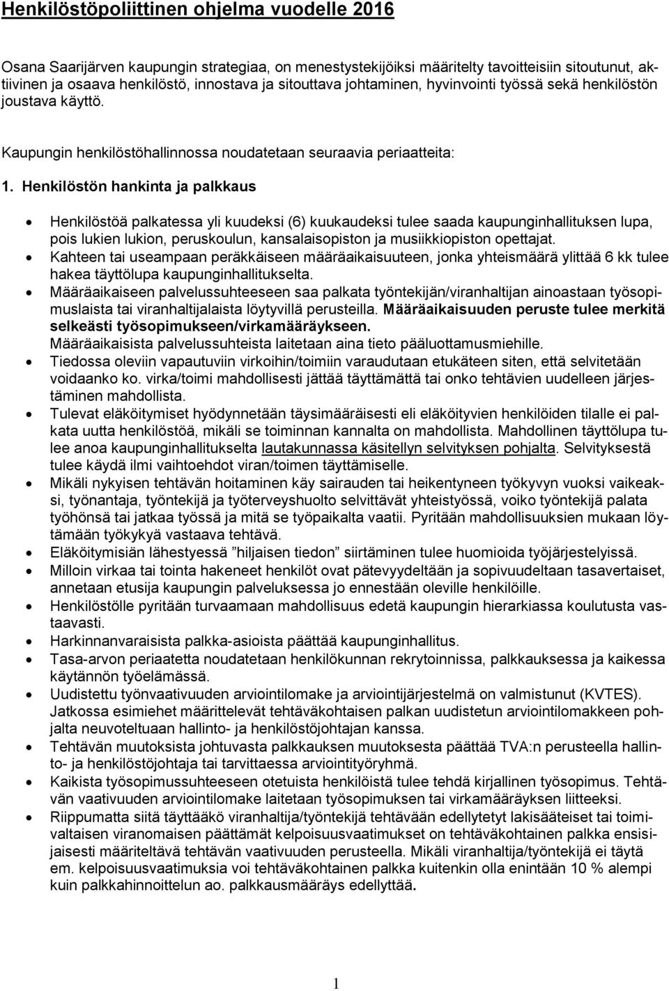 Henkilöstön hankinta ja palkkaus Henkilöstöä palkatessa yli kuudeksi (6) kuukaudeksi tulee saada kaupunginhallituksen lupa, pois lukien lukion, peruskoulun, kansalaisopiston ja musiikkiopiston