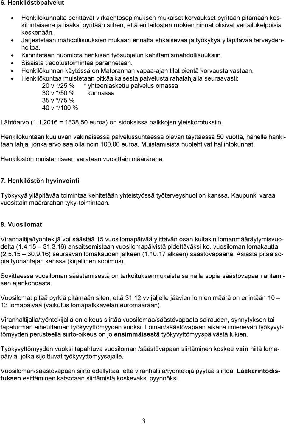 Sisäistä tiedotustoimintaa parannetaan. Henkilökunnan käytössä on Matorannan vapaa-ajan tilat pientä korvausta vastaan.