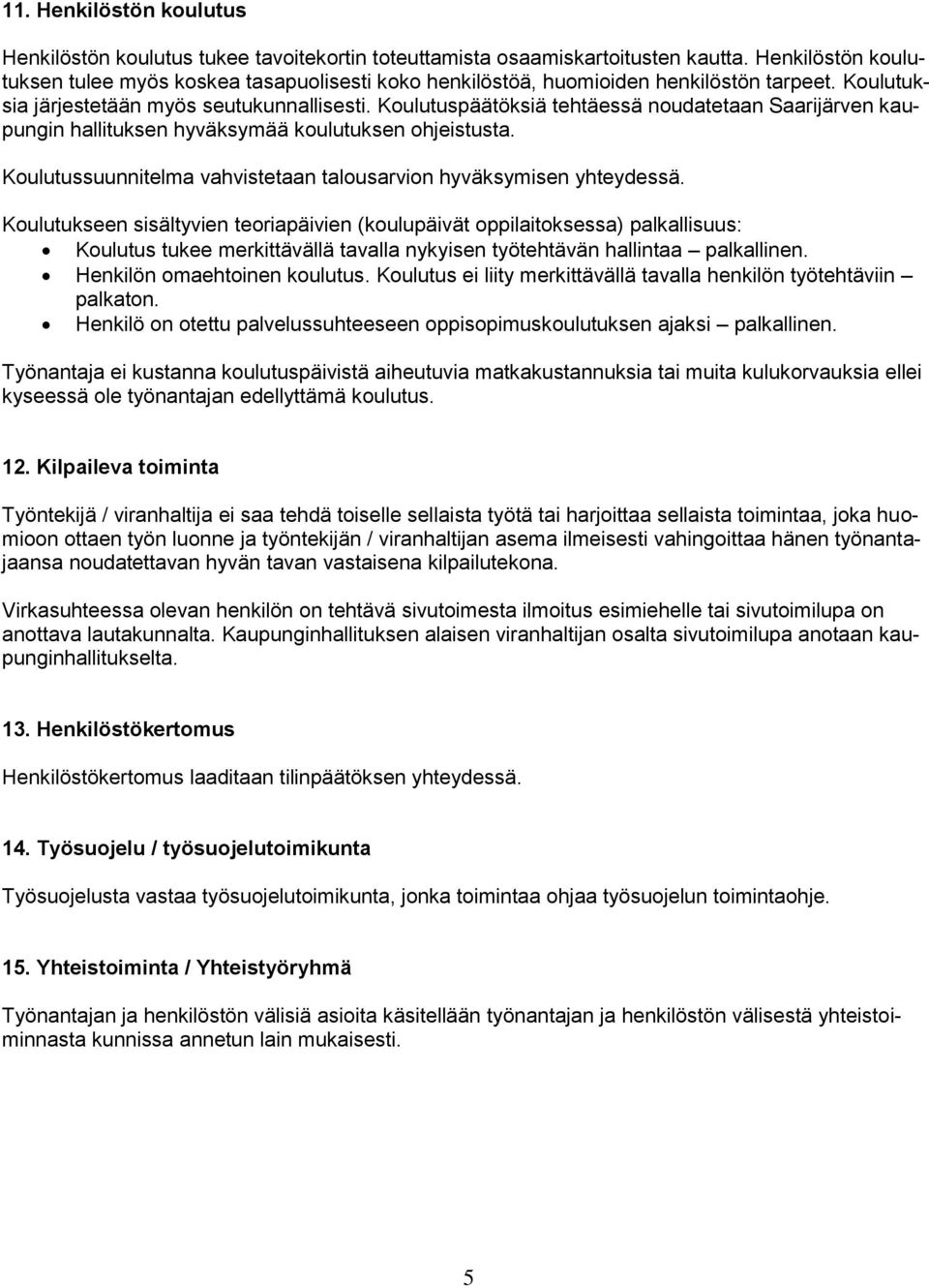 Koulutuspäätöksiä tehtäessä noudatetaan Saarijärven kaupungin hallituksen hyväksymää koulutuksen ohjeistusta. Koulutussuunnitelma vahvistetaan talousarvion hyväksymisen yhteydessä.