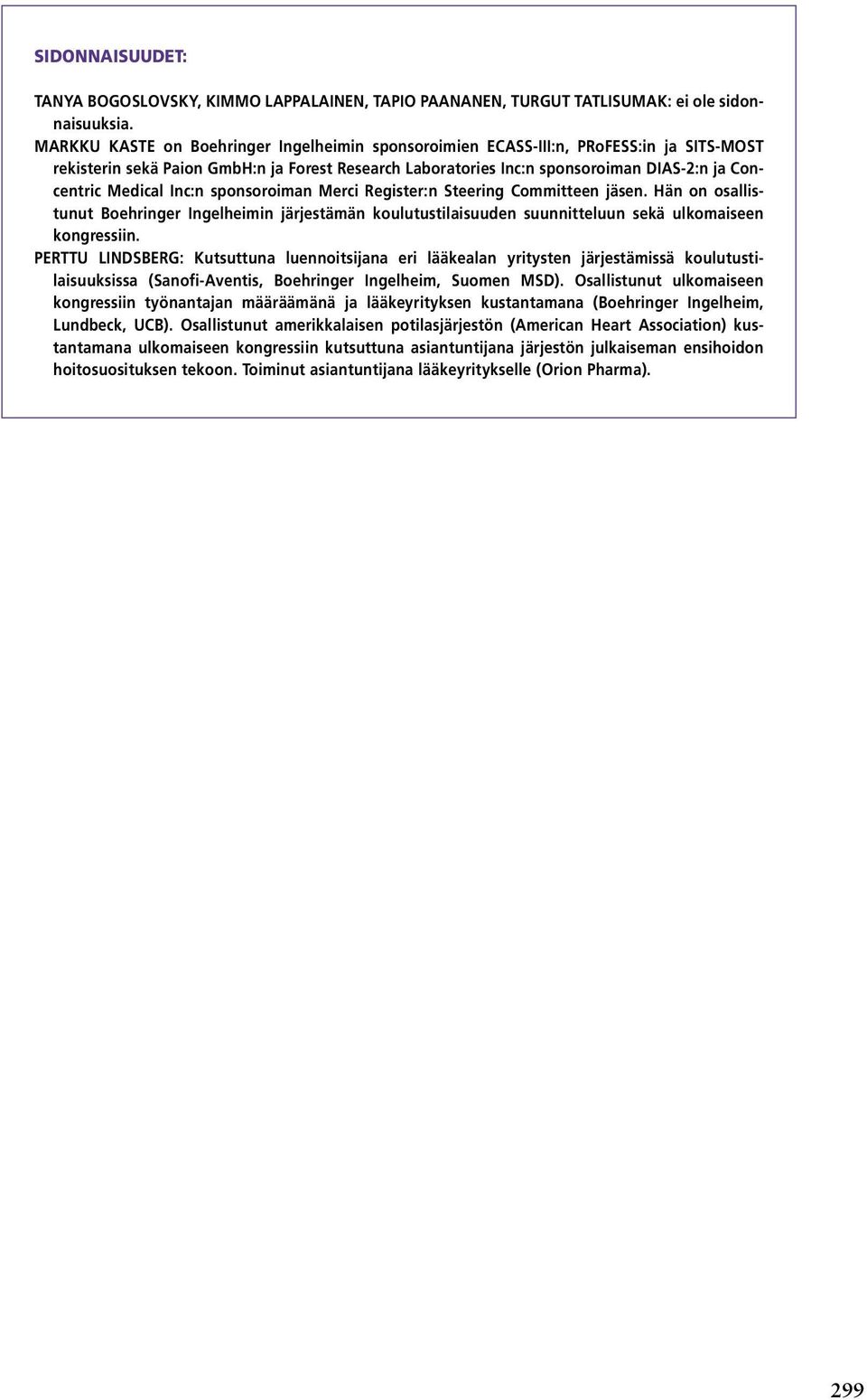 Medical Inc:n sponsoroiman Merci Register:n Steering Committeen jäsen. Hän on osallistunut Boehringer Ingelheimin järjestämän koulutustilaisuuden suunnitteluun sekä ulkomaiseen kongressiin.