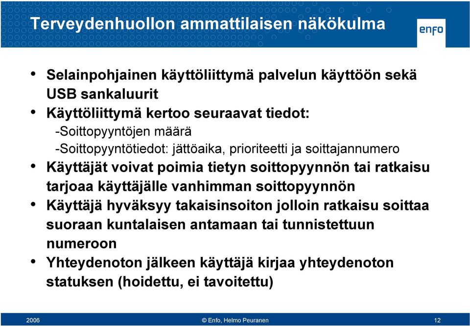 soittopyynnön tai ratkaisu tarjoaa käyttäjälle vanhimman soittopyynnön Käyttäjä hyväksyy takaisinsoiton jolloin ratkaisu soittaa suoraan