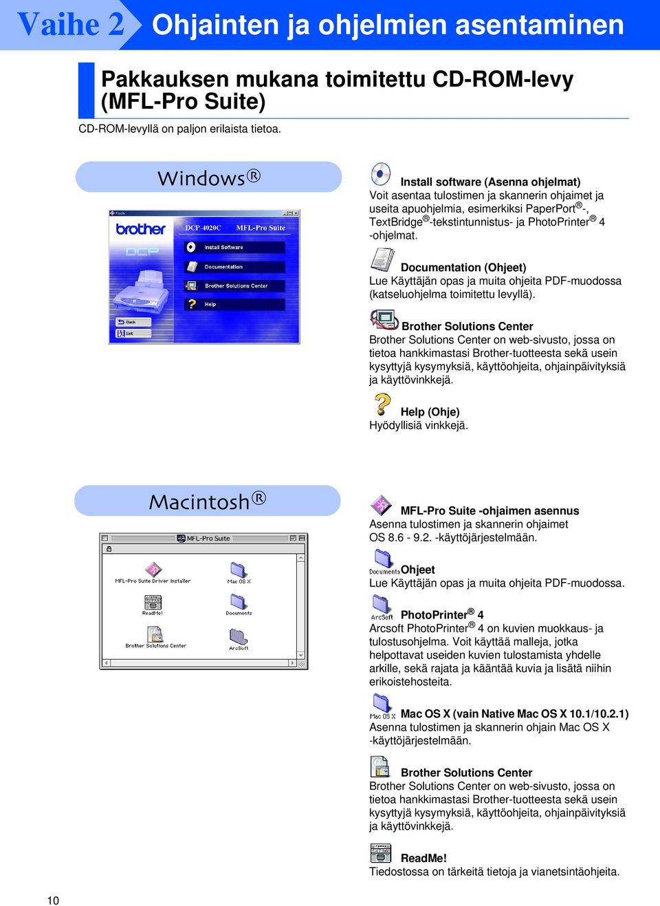 Documentation (Ohjeet) Lue Käyttäjän opas ja muita ohjeita PDF-muodossa (katseluohjelma toimitettu levyllä).