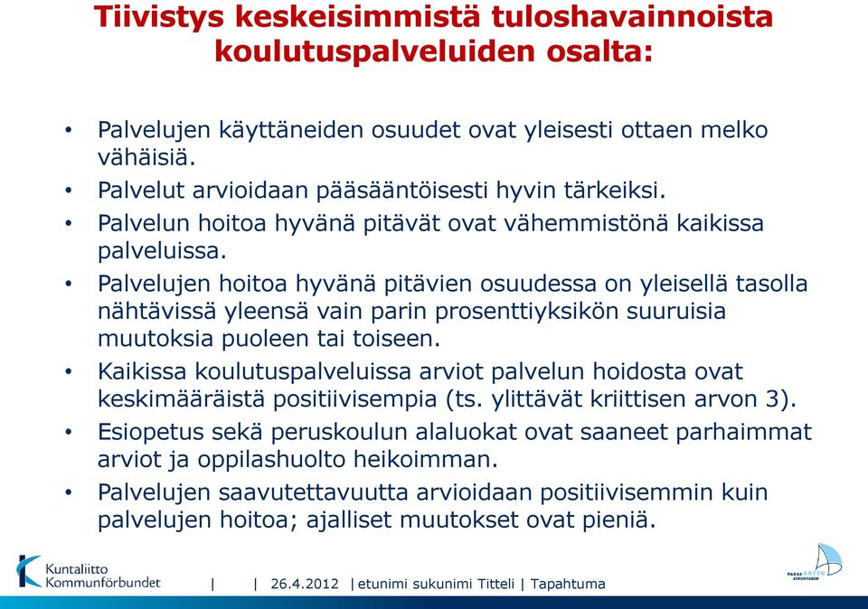 Palvelujen hoitoa hyvänä pitävien osuudessa on yleisellä tasolla nähtävissä yleensä vain parin prosenttiyksikön suuruisia muutoksia puoleen tai toiseen.
