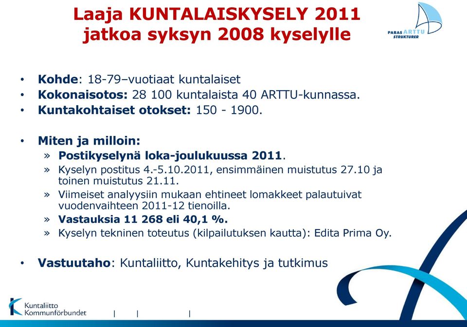 2011, ensimmäinen muistutus 27.10 ja toinen muistutus 21.11.» Viimeiset analyysiin mukaan ehtineet lomakkeet palautuivat vuodenvaihteen 2011-12 tienoilla.