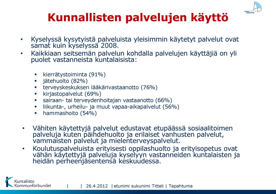 kirjastopalvelut (69%) sairaan- tai terveydenhoitajan vastaanotto (66%) liikunta-, urheilu- ja muut vapaa-aikapalvelut (56%) hammashoito (54%) Vähiten käytettyjä palvelut edustavat etupäässä