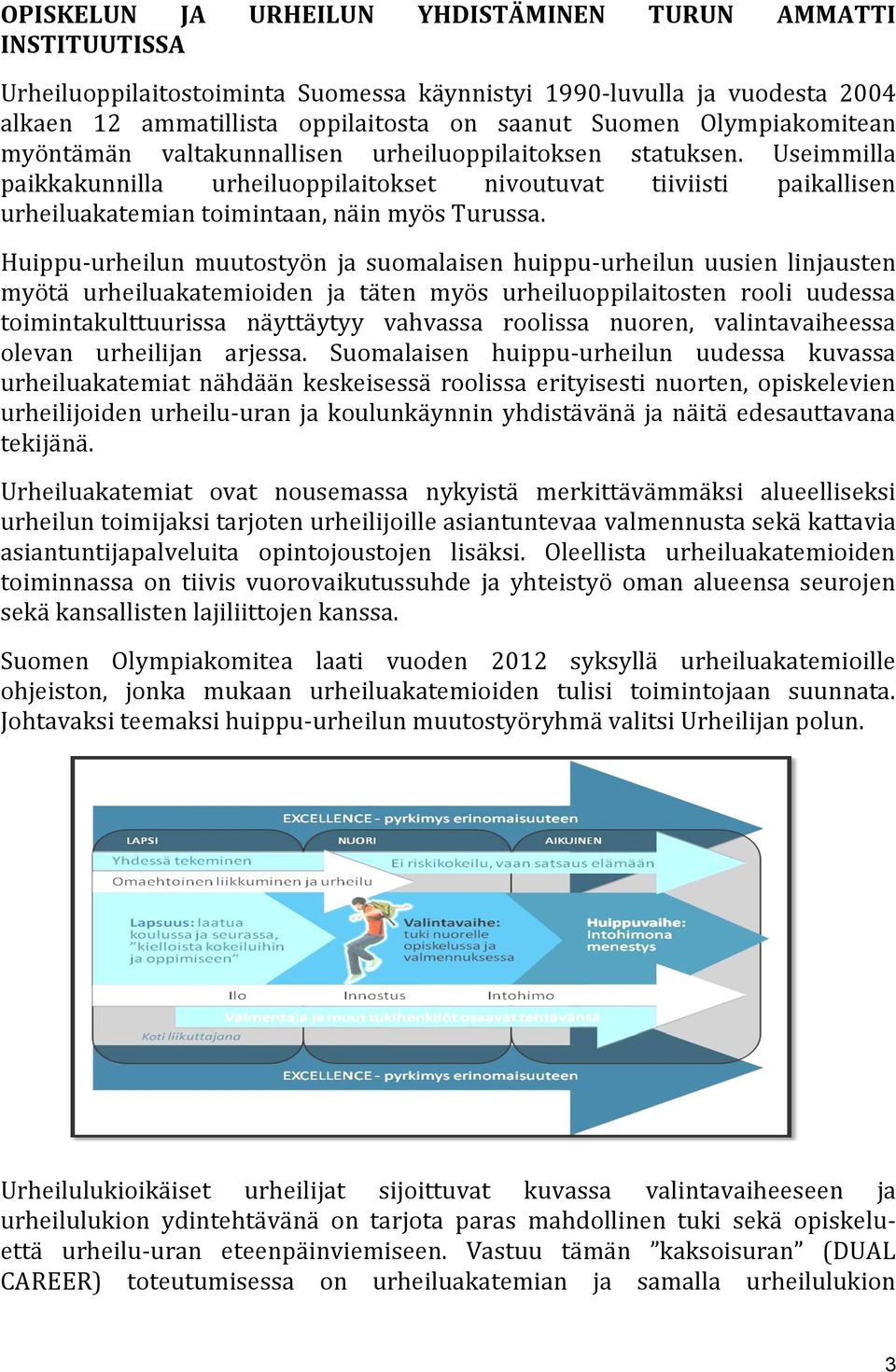 Useimmilla paikkakunnilla urheiluoppilaitokset nivoutuvat tiiviisti paikallisen urheiluakatemian toimintaan, näin myös Turussa.