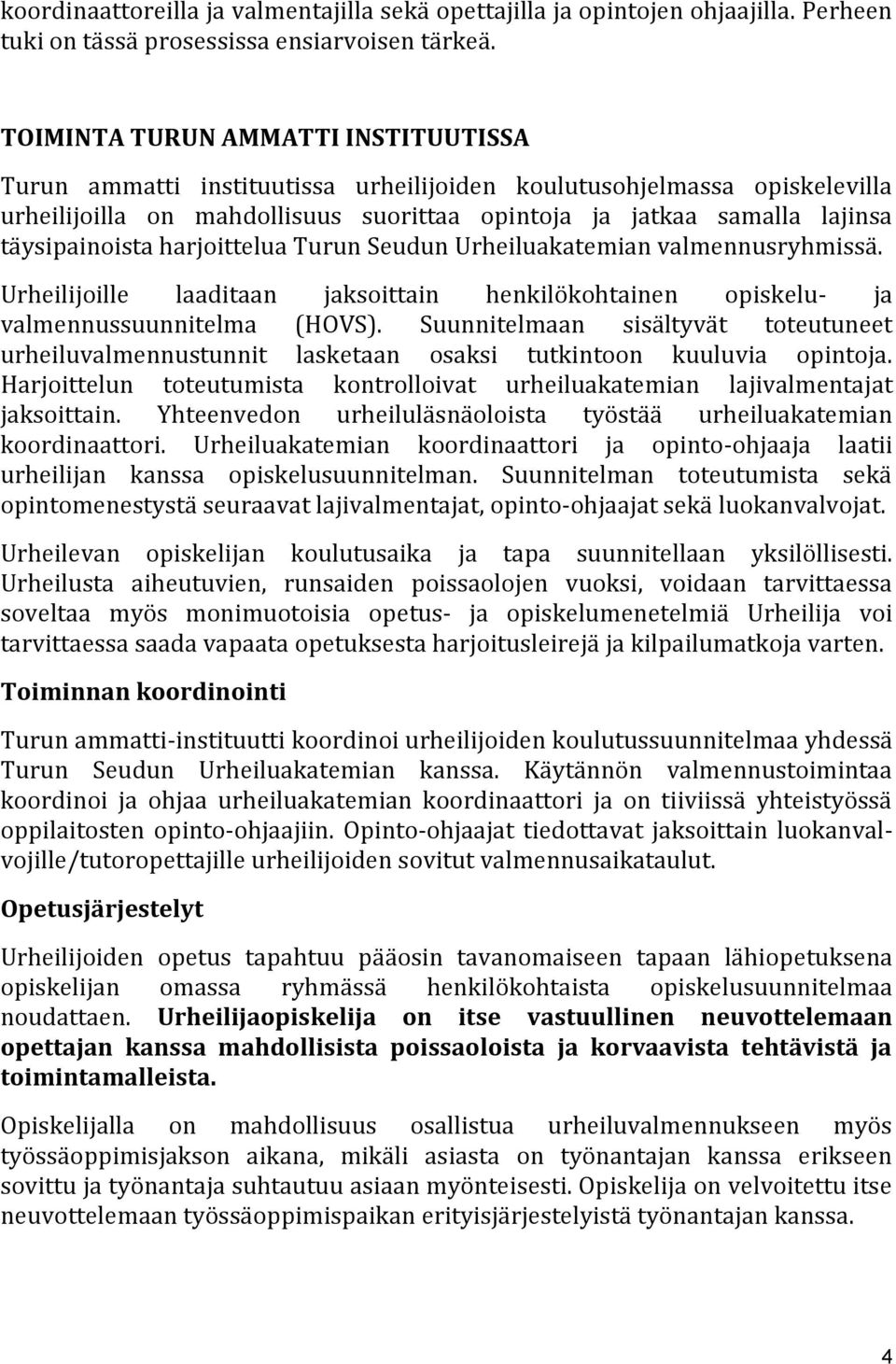 täysipainoista harjoittelua Turun Seudun Urheiluakatemian valmennusryhmissä. Urheilijoille laaditaan jaksoittain henkilökohtainen opiskelu- ja valmennussuunnitelma (HOVS).