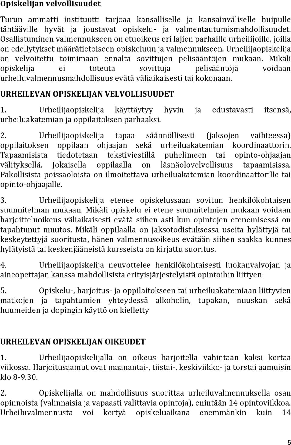 Urheilijaopiskelija on velvoitettu toimimaan ennalta sovittujen pelisääntöjen mukaan.