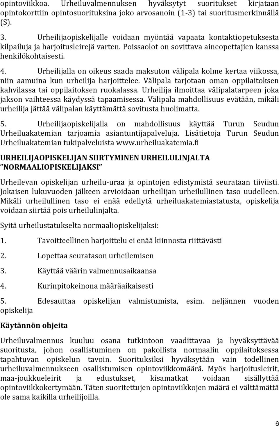 Urheilijalla on oikeus saada maksuton välipala kolme kertaa viikossa, niin aamuina kun urheilija harjoittelee. Välipala tarjotaan oman oppilaitoksen kahvilassa tai oppilaitoksen ruokalassa.