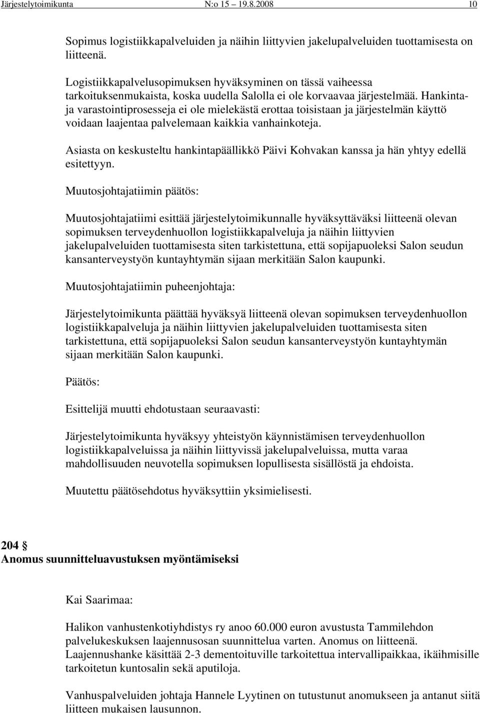 Hankintaja varastointiprosesseja ei ole mielekästä erottaa toisistaan ja järjestelmän käyttö voidaan laajentaa palvelemaan kaikkia vanhainkoteja.
