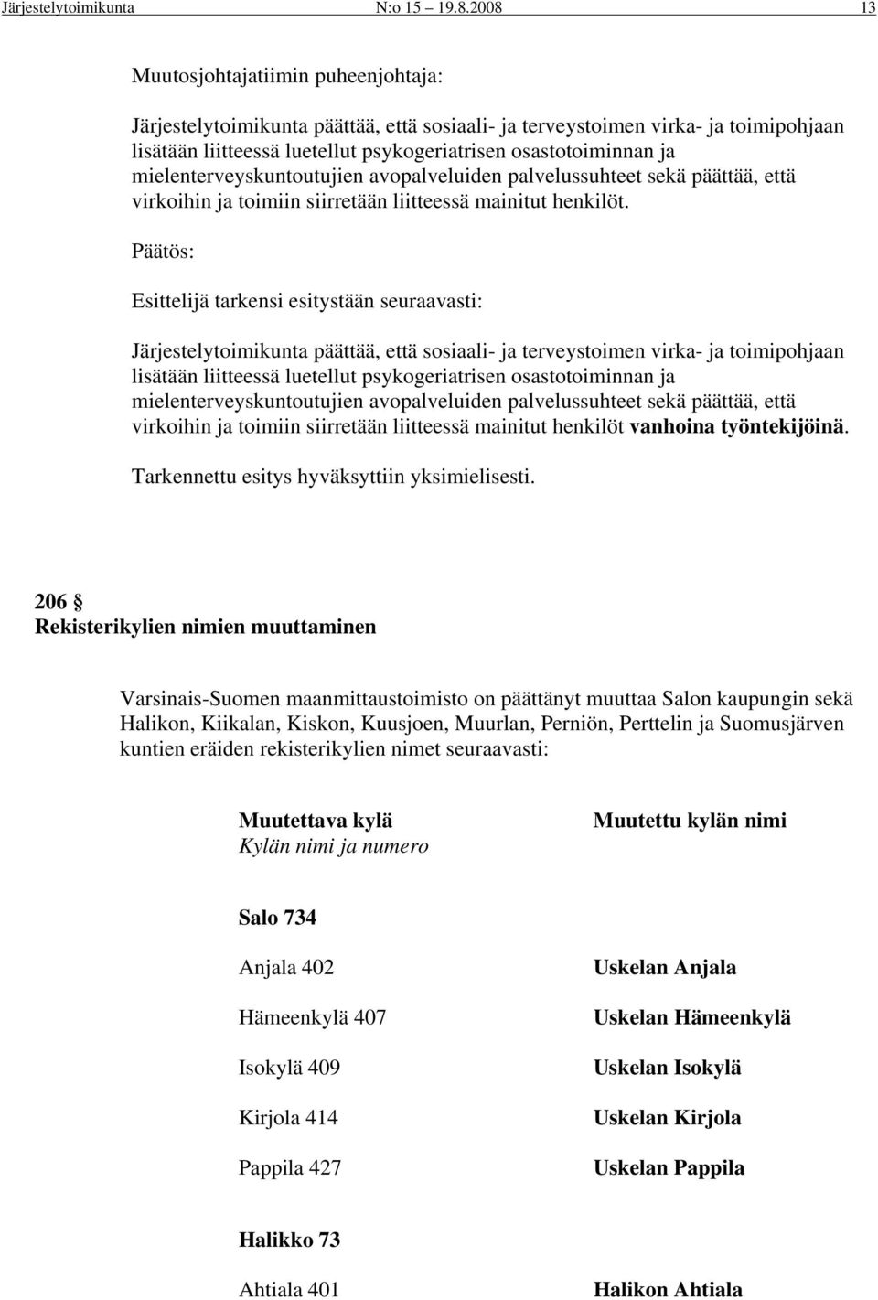 mielenterveyskuntoutujien avopalveluiden palvelussuhteet sekä päättää, että virkoihin ja toimiin siirretään liitteessä mainitut henkilöt.