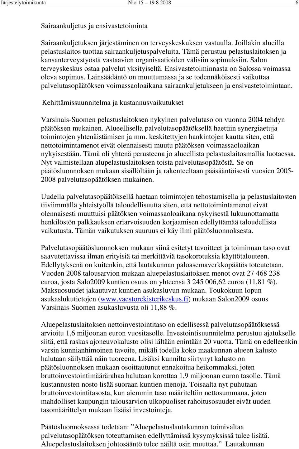 Salon terveyskeskus ostaa palvelut yksityiseltä. Ensivastetoiminnasta on Salossa voimassa oleva sopimus.